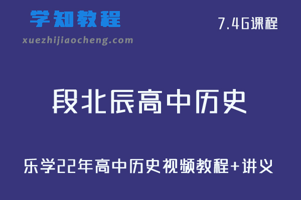 乐学22年段北辰高中历史视频教程+讲义资料
