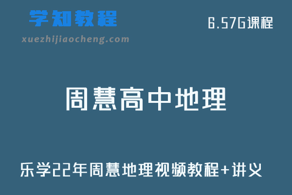 乐学22年周慧高中地理视频教程+讲义高考复习一轮课程