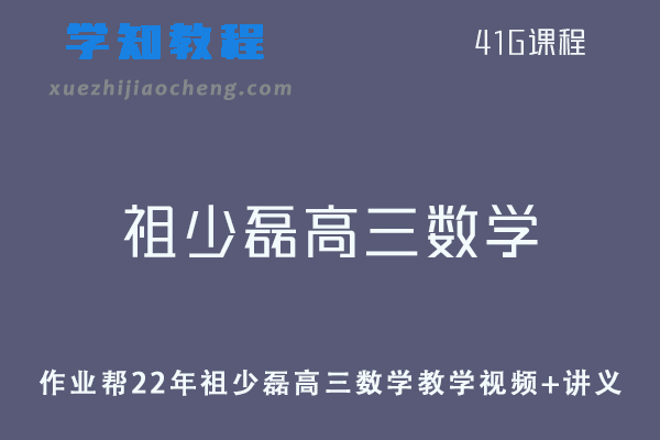 作业帮高中数学网课教程22年祖少磊高三数学复习教学视频+讲义