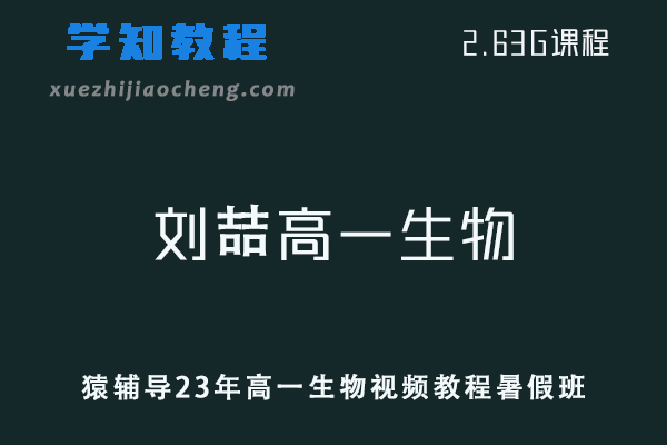 猿辅导高中生物教程2023刘喆高一生物视频教程暑假班