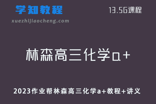 高中化学网课教程作业帮2023林森高三化学a+全年班视频教程+讲义