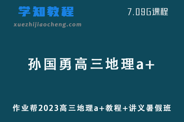 高中地理网课教程作业帮2023孙国勇高三地理a+教学视频+讲义（暑假班）