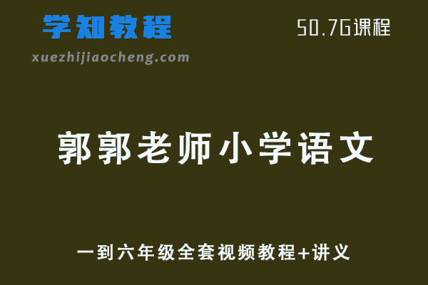 【郭郭老师】小学语文一到六年级全套视频教程+讲义