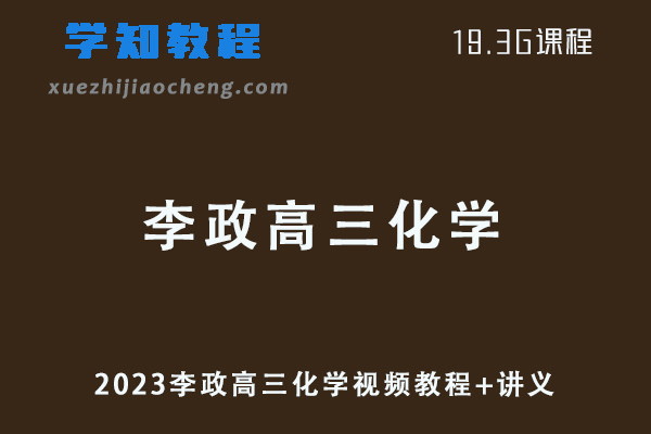 高中化学网课教程2023李政高三化学视频教程+讲义学习资料下载（暑假班）
