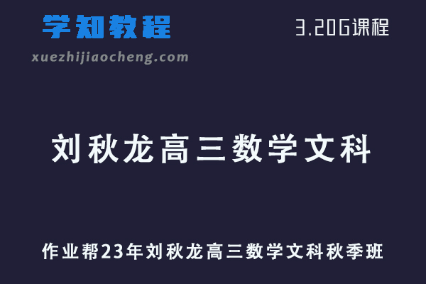 作业帮高中数学网课教程23年刘秋龙高三数学文科班秋季班