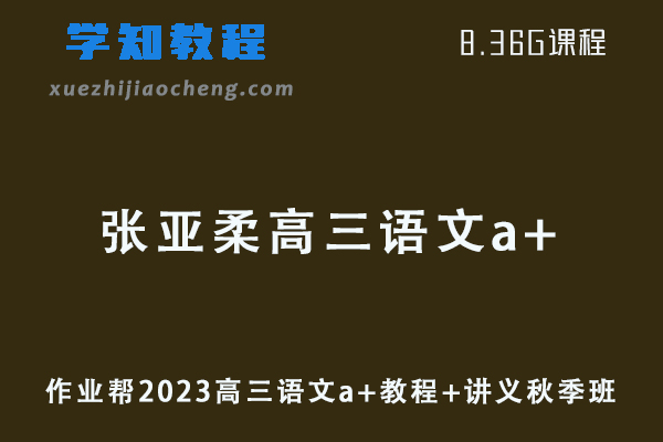 作业帮高中语文网课教程2023张亚柔高三语文a+视频教程+讲义秋季班