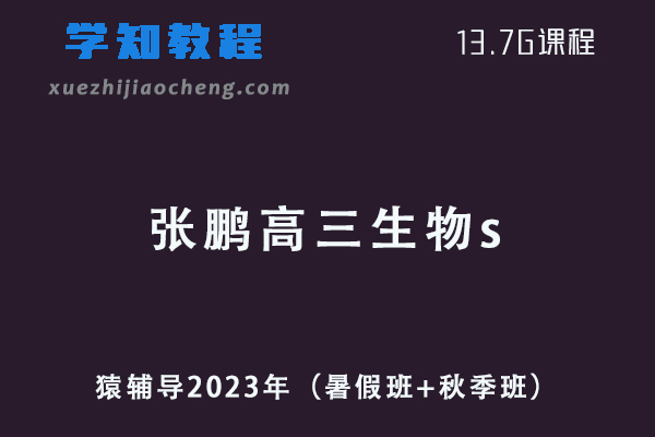 猿辅导高中生物网课2023年张鹏高三生物s一轮复习视频教程+讲义（暑假班+秋季班）