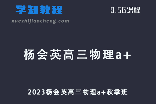 作业帮2023杨会英高三物理a+视频教程+讲义秋季班