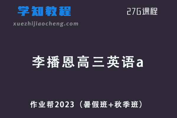 作业帮高中英语网课2023李播恩高三英语a视频教程+讲义（暑假班+秋季班）