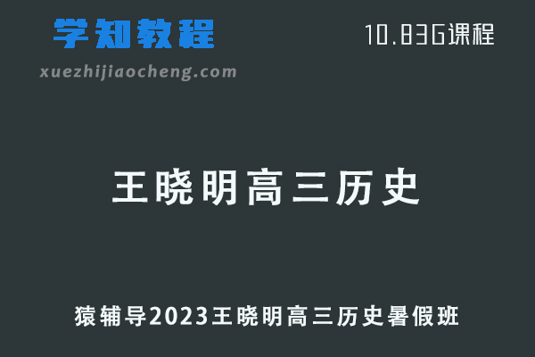 猿辅导高中历史网课2023王晓明高三历史一轮复习视频教程暑假班