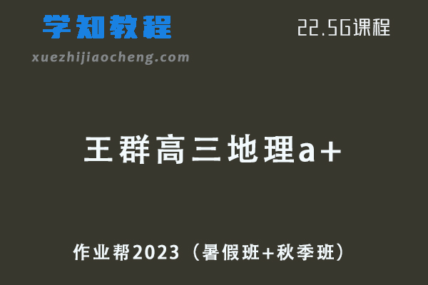 高中地理网课教程作业帮2023王群高三地理a+一轮复习视频教程+讲义（暑假班+秋季班）