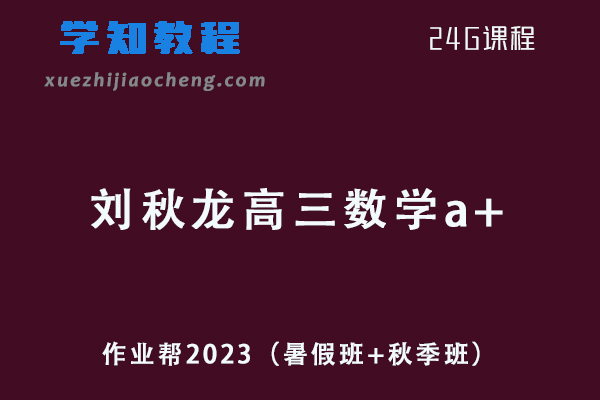 作业帮高中数学网课教程2023刘秋龙高三数学a+一轮复习视频教程+讲义（暑假班+秋季班）