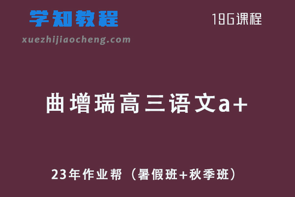 23年高中语文网课教程作业帮2023曲增瑞高三语文a+一轮复习视频教程+讲义（暑假班+秋季班）