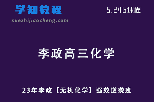 2023年李政高三化学强效逆袭班视频教程【无机化学】