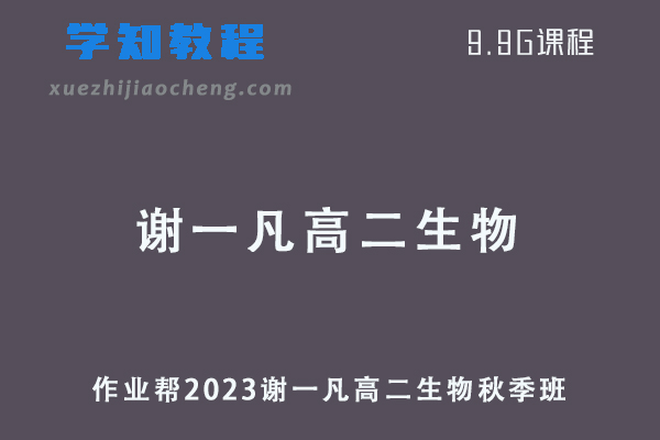 作业帮2023谢一凡高二生物a+视频网课教程+讲义-秋季班