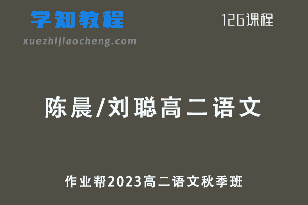 作业帮陈晨/刘聪23年高二语文网课教程+讲义秋季班