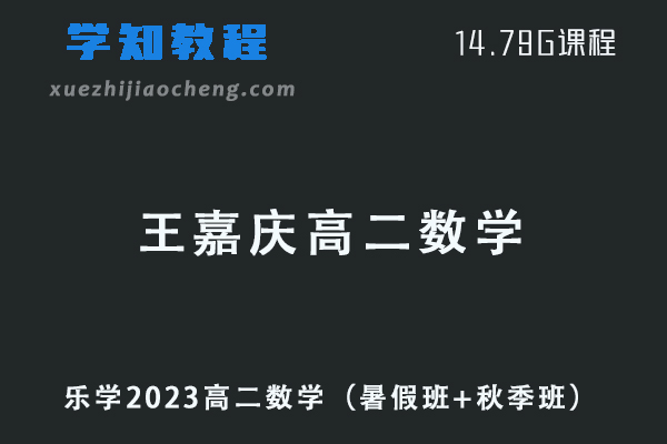 23年乐学王嘉庆2023高二数学视频教程（暑假班+秋季班）