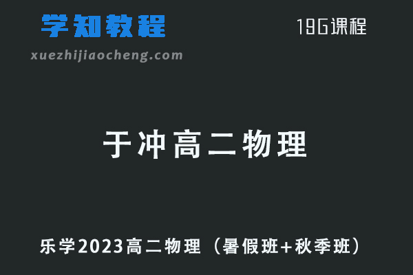 23年乐学于冲2023高二物理视频教程（暑假班+秋季班）
