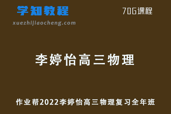 作业帮2022李婷怡高三物理复习视频教程+讲义全年班（暑假+秋季+寒假+春季）
