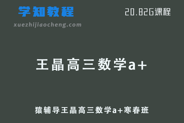 猿辅导2022王晶高三数学a+班一轮复习视频教程+讲义（寒假班+春季班）