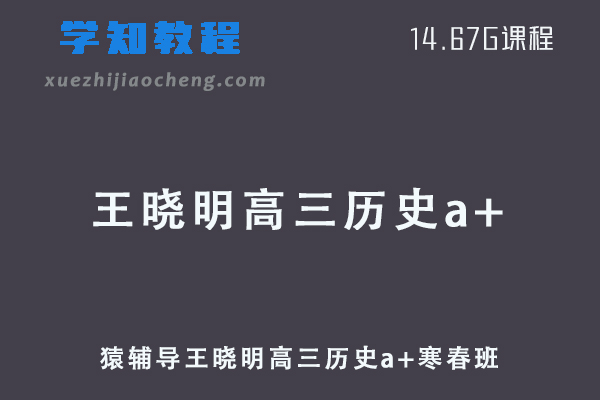 猿辅导2022王晓明高三历史a+班高考二三复习视频教程+讲义（寒假班+春季班）