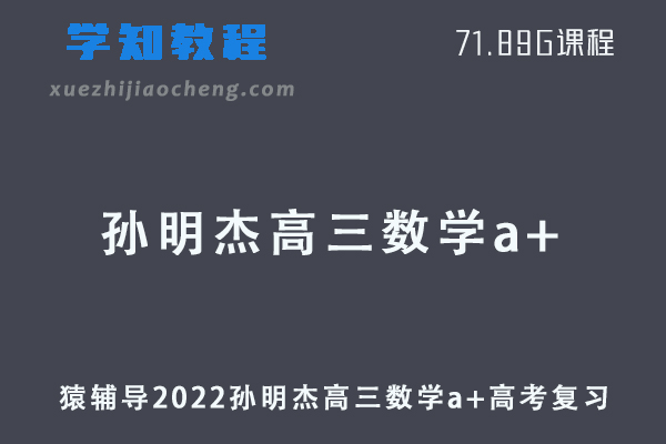 猿辅导2022孙明杰高三数学a+班高考一轮复习视频教程+讲义全年班