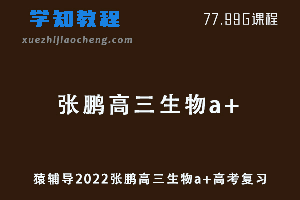 猿辅导2022张鹏高三生物a+班高考一轮复习视频教程+讲义全年班