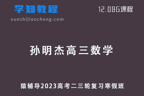 猿辅导2023孙明杰高三数学高考二三轮复习视频教程寒假班