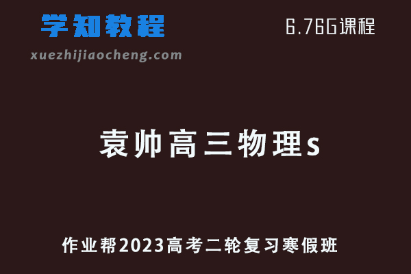 作业帮2023袁帅高三物理s班高考二三轮复习视频教程+课堂笔记寒假班