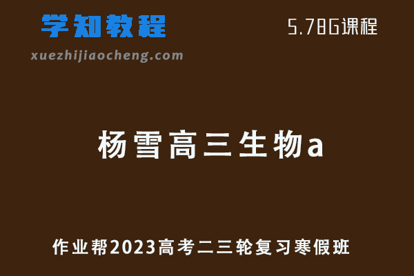 作业帮2023杨雪高三生物a班高考二轮复习视频教程+课堂笔记寒假班