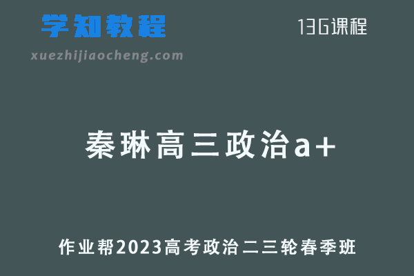 作业帮2023秦琳高三政治a+春季班高考政治二三轮复习视频教程+课堂笔记