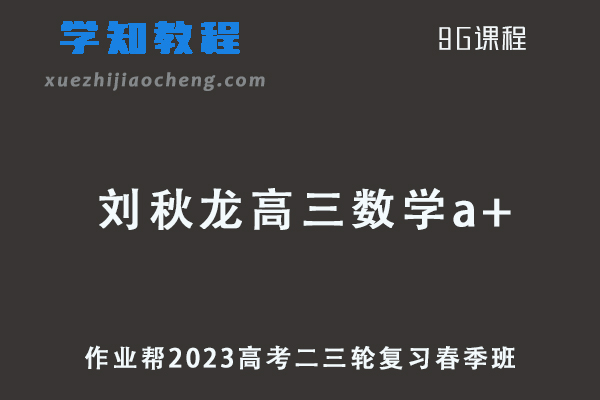 作业帮2023刘秋龙高三数学a+春季班高考数学二三轮复习视频教程+课堂笔记