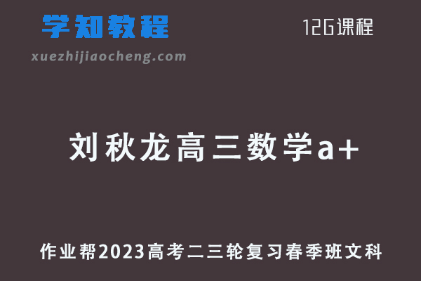 作业帮2023刘秋龙高三数学a+（文科）23年高考数学二三轮复习教程春季班
