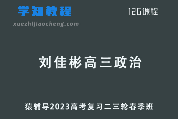 2023刘佳彬高三政治教程猿辅导23年高考政治二三轮复习春季班