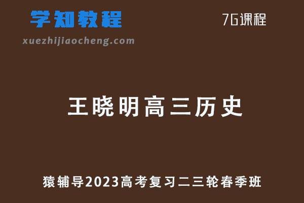 2023王晓明高三历史教程猿辅导23年高考历史二三轮复习春季班