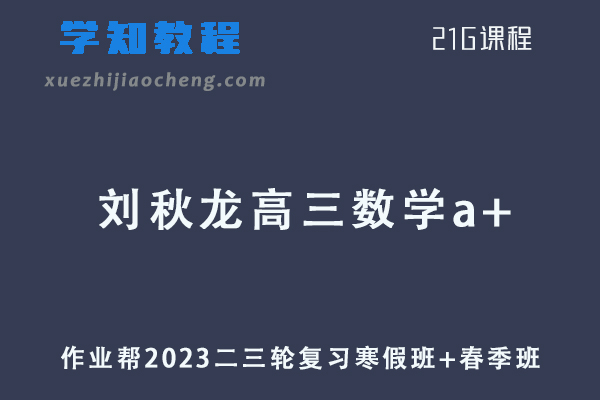 作业帮2023刘秋龙高三数学a+寒春班23年高考数学二三轮复习教程