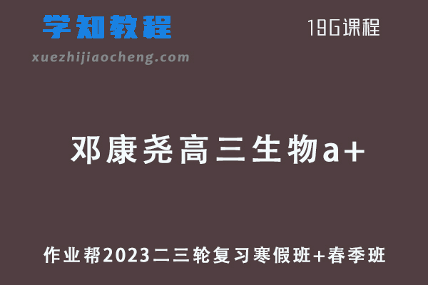 作业帮2023邓康尧高三生物a+班寒春班23年高考生物二三轮复习教程