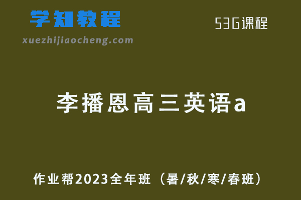 李播恩2023高三英语a全年班视频教程+讲义笔记+密训班（暑/秋/寒/春班）