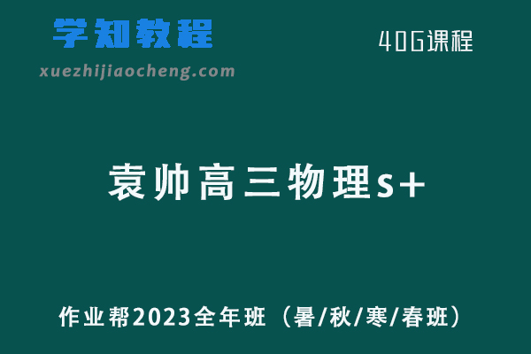 作业帮袁帅2023高三物理s全年班（暑/秋/寒/春班/密训班）