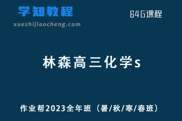 作业帮林森2023高三化学s全年班（暑/秋/寒/春班/密训班）
