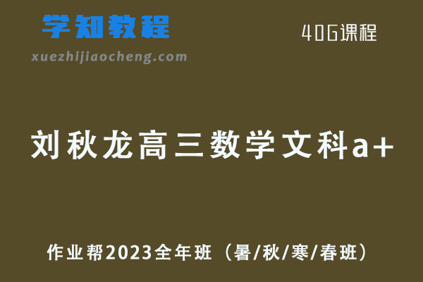 作业帮2023刘秋龙高三数学文科a+高考数学一二三轮复习教辅资源全年班（暑/秋/寒/春班/密训班）