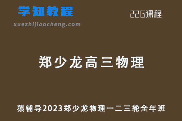 2023郑少龙物理全年班高考物理一二三轮复习完整版（暑秋寒春班）