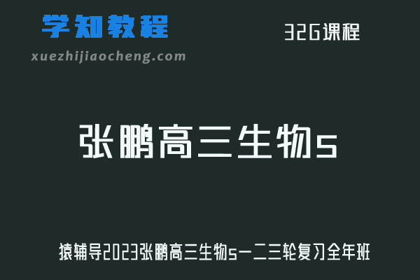 张鹏生物网课2023高三生物s全年班高23年高考生物一二三轮复习教程（暑秋寒春班）