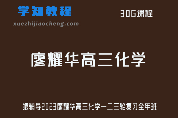 廖耀华化学高中网课2023高三化学教程全年班高考化学一二三轮复习教辅资源（暑秋寒春班）