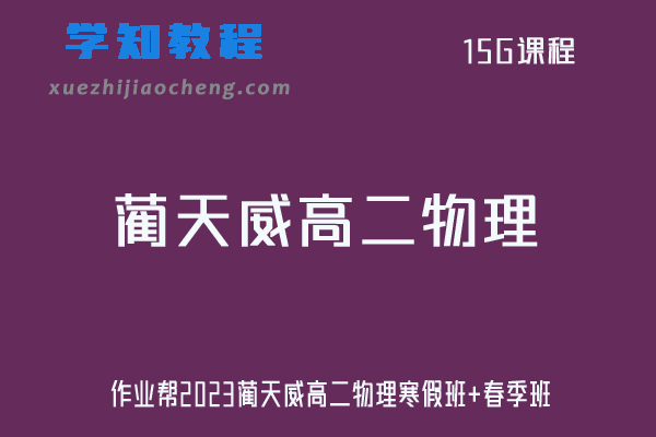 蔺天威物理2023作业帮高二物理s视频教程+课程笔记（寒假班+春季班）