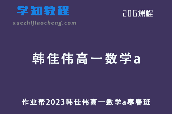 作业帮韩佳伟2023高一数学a班网课教程（寒假班+春季班）