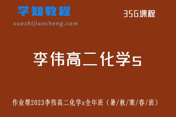 李伟高中化学作业帮2023李伟高二化学s教程全年班（暑/秋/寒/春/班）