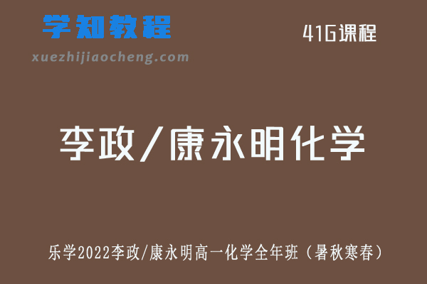 李政/康永明高中化学网课2022乐学李政/康永明高一化学教程全年班（暑秋寒春班）