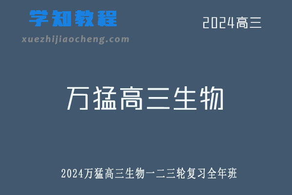 万猛2024高三生物一二三轮复习全年班网课教程