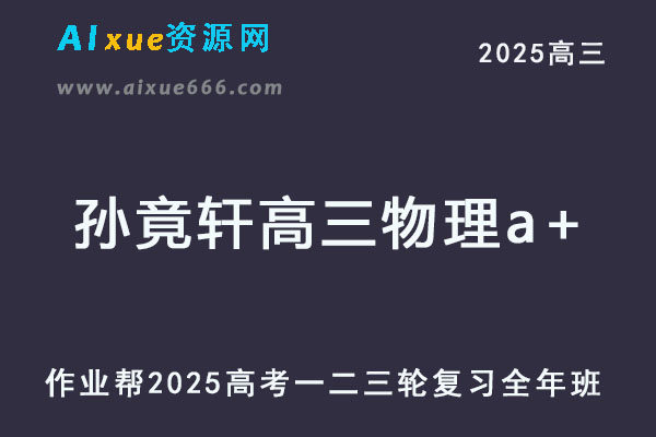作业帮2025孙竟轩高三物理a+一轮二轮三轮复习全年班
